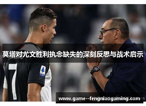 莫塔对尤文胜利执念缺失的深刻反思与战术启示