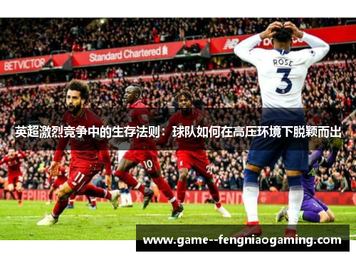 英超激烈竞争中的生存法则：球队如何在高压环境下脱颖而出