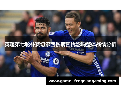 英超第七轮补赛切尔西伤病困扰影响整体战绩分析