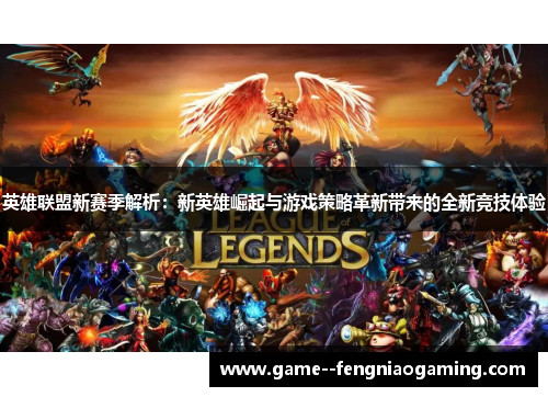 英雄联盟新赛季解析：新英雄崛起与游戏策略革新带来的全新竞技体验