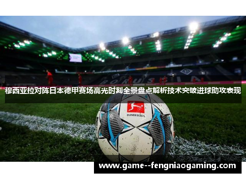 穆西亚拉对阵日本德甲赛场高光时刻全景盘点解析技术突破进球助攻表现