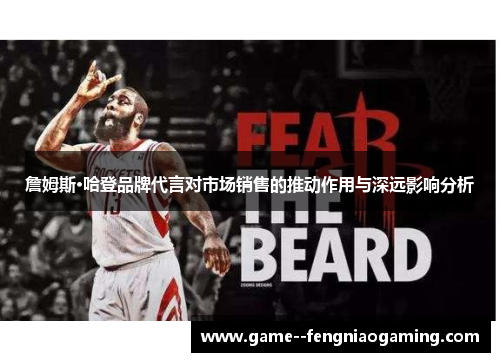 詹姆斯·哈登品牌代言对市场销售的推动作用与深远影响分析