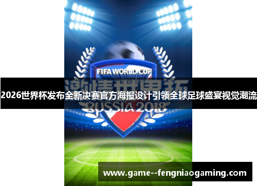 2026世界杯发布全新决赛官方海报设计引领全球足球盛宴视觉潮流