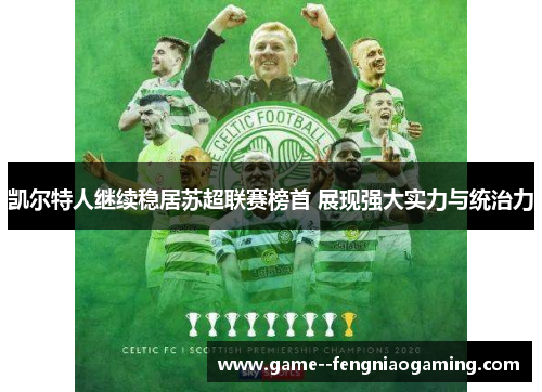 凯尔特人继续稳居苏超联赛榜首 展现强大实力与统治力
