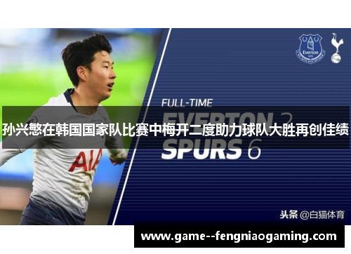 孙兴慜在韩国国家队比赛中梅开二度助力球队大胜再创佳绩