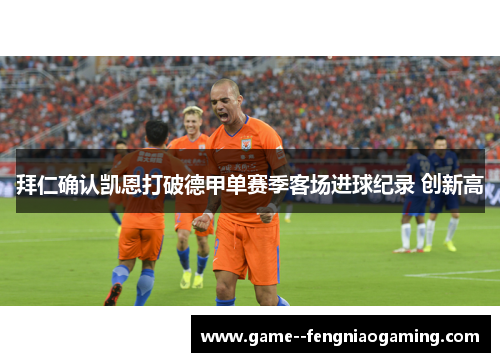 拜仁确认凯恩打破德甲单赛季客场进球纪录 创新高