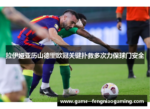 拉伊娅亚历山德里欧冠关键扑救多次力保球门安全