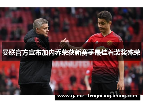 曼联官方宣布加内乔荣获新赛季最佳着装奖殊荣